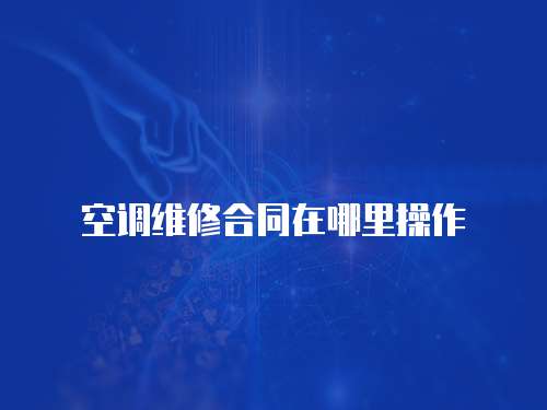 空調(diào)維修合同在哪里操作
