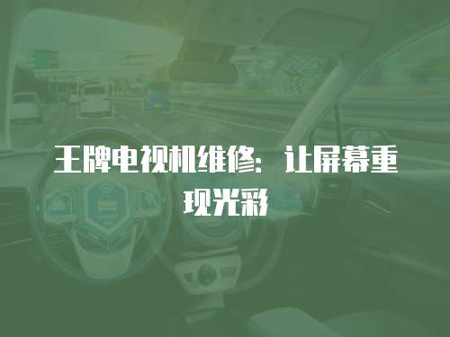 王牌電視機維修：讓屏幕重現(xiàn)光彩