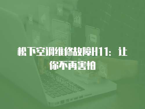 松下空調(diào)維修故障H11：讓你不再害怕