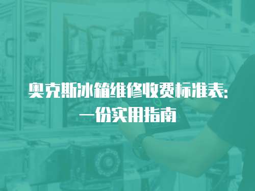 奧克斯冰箱維修收費(fèi)標(biāo)準(zhǔn)表: 一份實(shí)用指南
