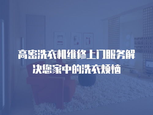 高密洗衣機維修上門服務解決您家中的洗衣煩惱