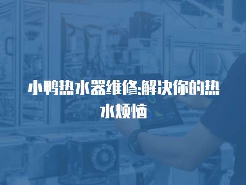 小鴨熱水器維修:解決你的熱水煩惱