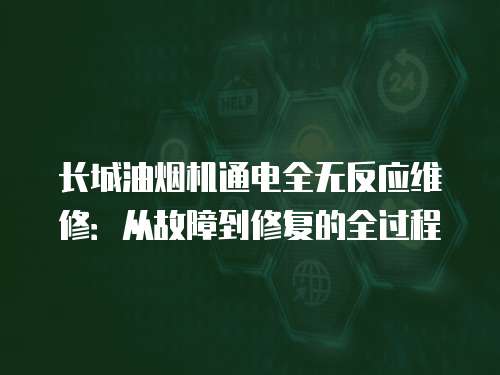 長(zhǎng)城油煙機(jī)通電全無(wú)反應(yīng)維修：從故障到修復(fù)的全過(guò)程