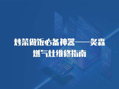 炒菜做飯必備神器——炙森燃氣灶維修指南