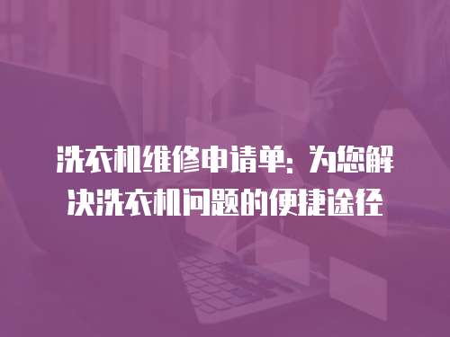 洗衣機維修申請單: 為您解決洗衣機問題的便捷途徑