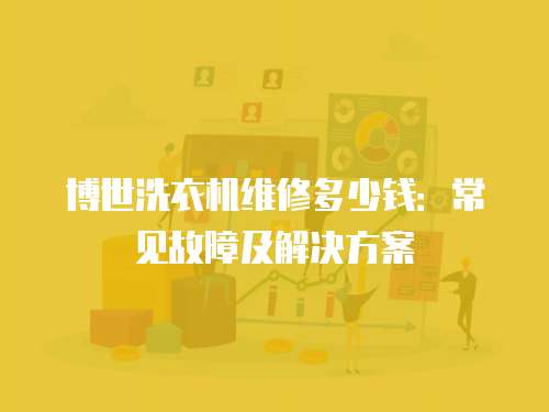 博世洗衣機維修多少錢：常見故障及解決方案