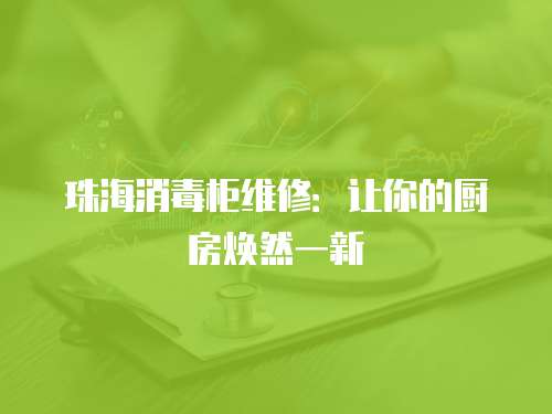 珠海消毒柜維修：讓你的廚房煥然一新