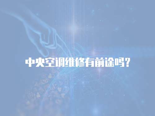 中央空調(diào)維修有前途嗎？