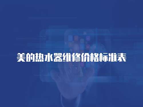 美的熱水器維修價格標(biāo)準(zhǔn)表