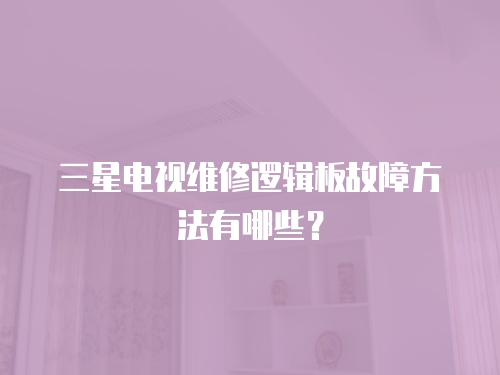 三星電視維修邏輯板故障方法有哪些？