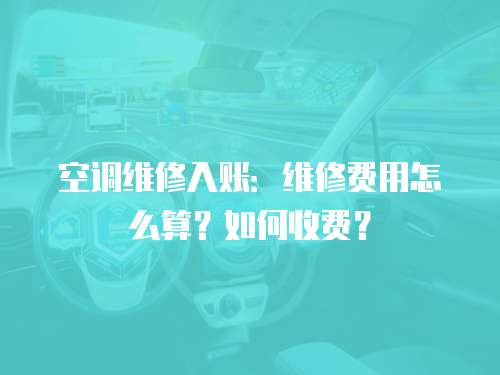 空調維修入賬：維修費用怎么算？如何收費？