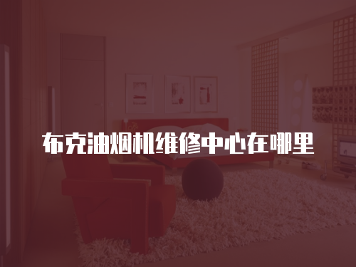 布克油煙機維修中心在哪里