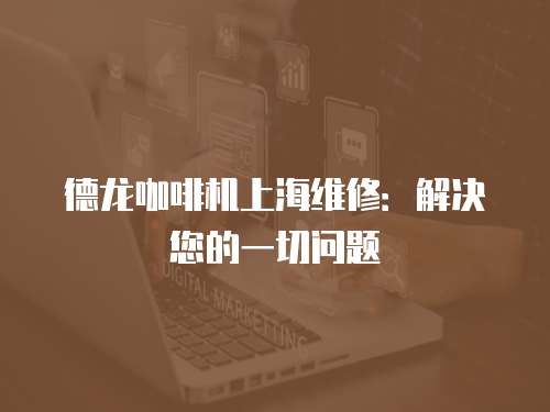 德龍咖啡機上海維修：解決您的一切問題