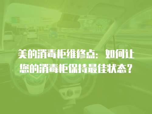 美的消毒柜維修點：如何讓您的消毒柜保持最佳狀態(tài)？