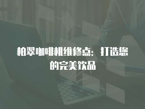 柏翠咖啡機維修點：打造您的完美飲品