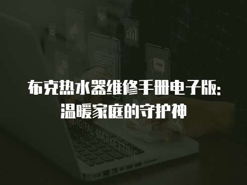 布克熱水器維修手冊電子版: 溫暖家庭的守護神