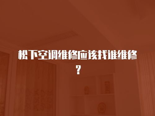 松下空調維修應該找誰維修？