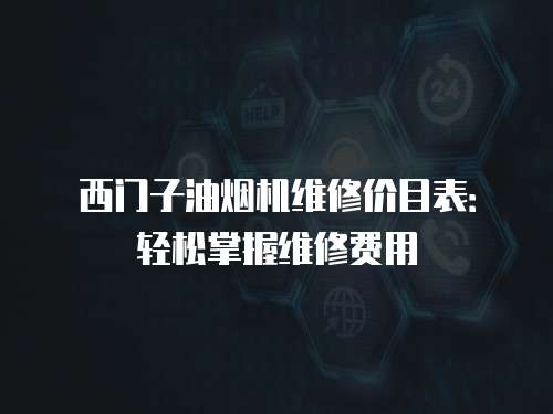 西門子油煙機維修價目表：輕松掌握維修費用