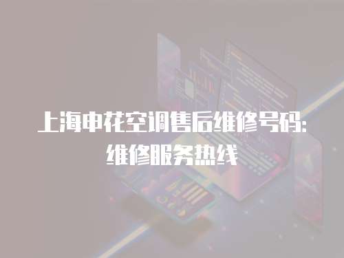 上海申花空調售后維修號碼：維修服務熱線