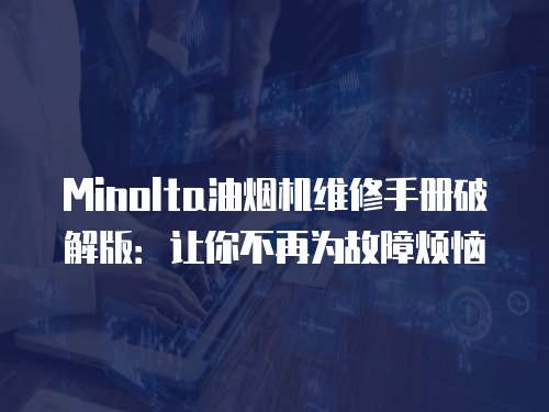 Minolta油煙機維修手冊破解版：讓你不再為故障煩惱