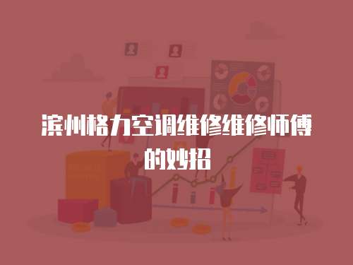 濱州格力空調維修維修師傅的妙招