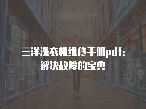 三洋洗衣機維修手冊pdf：解決故障的寶典