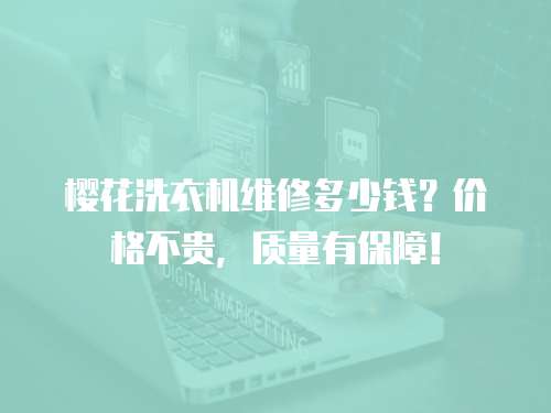櫻花洗衣機(jī)維修多少錢(qián)？?jī)r(jià)格不貴，質(zhì)量有保障！