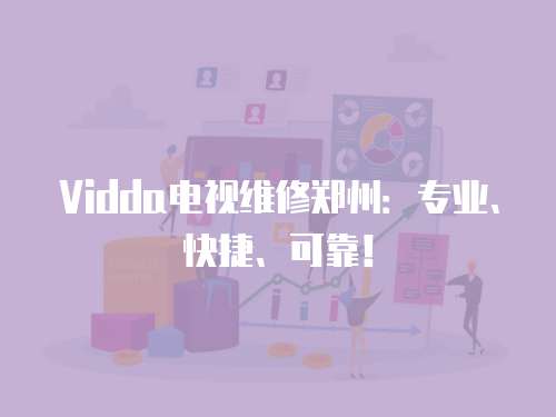Vidda電視維修鄭州：專業、快捷、可靠！