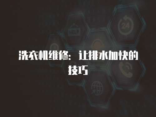 洗衣機(jī)維修：讓排水加快的技巧