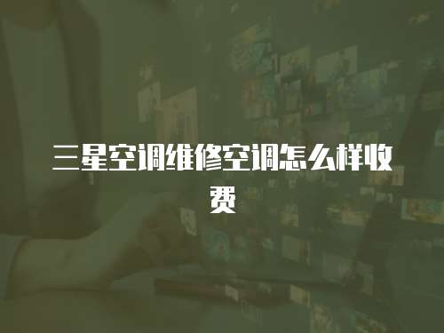 三星空調維修空調怎么樣收費