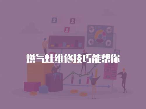 燃氣灶維修技巧能幫你