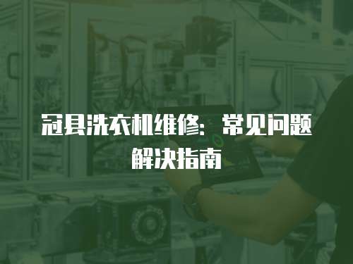 冠縣洗衣機維修：常見問題解決指南
