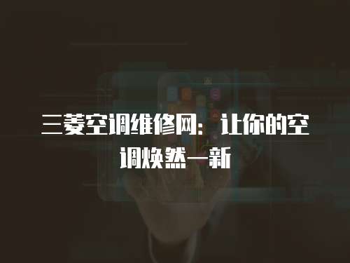 三菱空調維修網：讓你的空調煥然一新