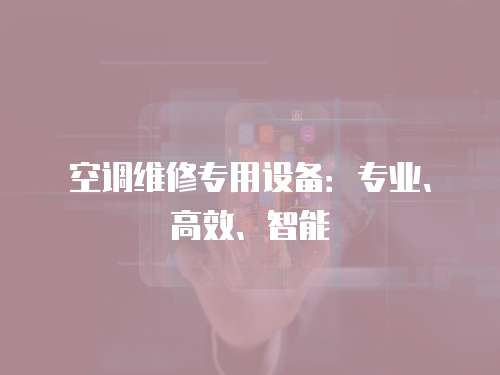 空調維修專用設備：專業、高效、智能