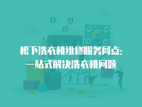 松下洗衣機維修服務網點：一站式解決洗衣機問題