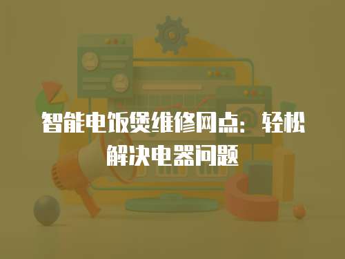 智能電飯煲維修網點：輕松解決電器問題