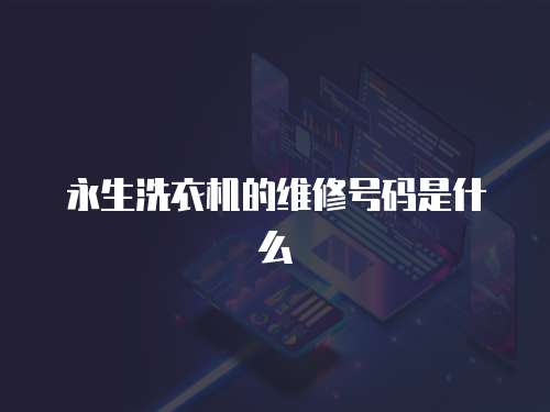 永生洗衣機的維修號碼是什么