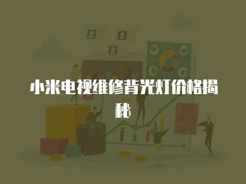 小米電視維修背光燈價格揭秘