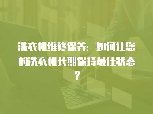 洗衣機維修保養：如何讓您的洗衣機長期保持最佳狀態？