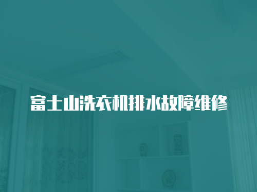 富士山洗衣機排水故障維修