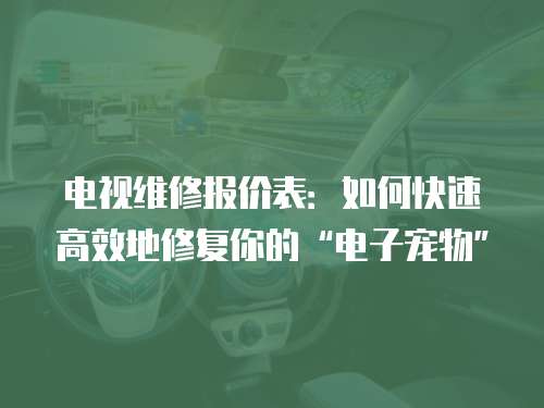 電視維修報(bào)價(jià)表：如何快速高效地修復(fù)你的“電子寵物”