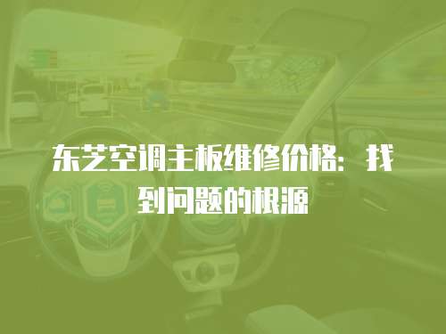 東芝空調主板維修價格：找到問題的根源