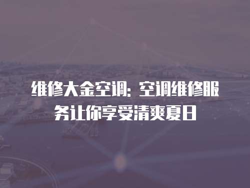 維修大金空調: 空調維修服務讓你享受清爽夏日