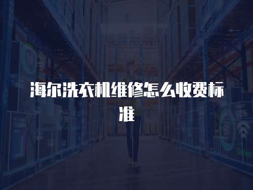 海爾洗衣機維修怎么收費標準