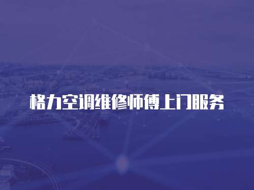 格力空調維修師傅上門服務
