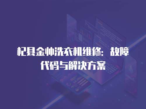 杞縣金帥洗衣機維修：故障代碼與解決方案
