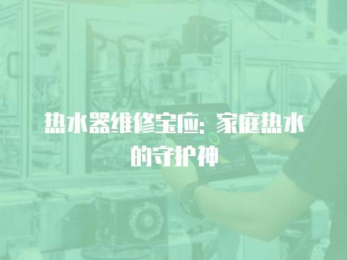 熱水器維修寶應: 家庭熱水的守護神