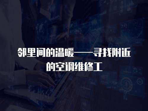 鄰里間的溫暖——尋找附近的空調(diào)維修工