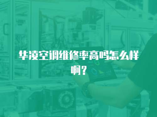 華凌空調維修率高嗎怎么樣啊？