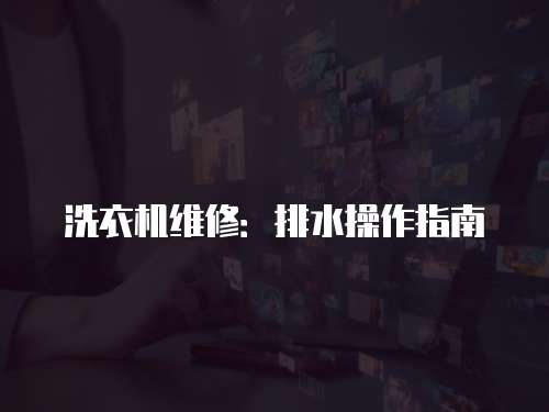 洗衣機維修：排水操作指南